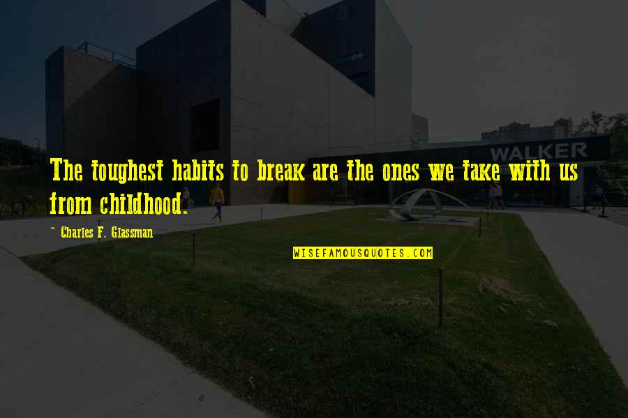 Habits To Break Quotes By Charles F. Glassman: The toughest habits to break are the ones