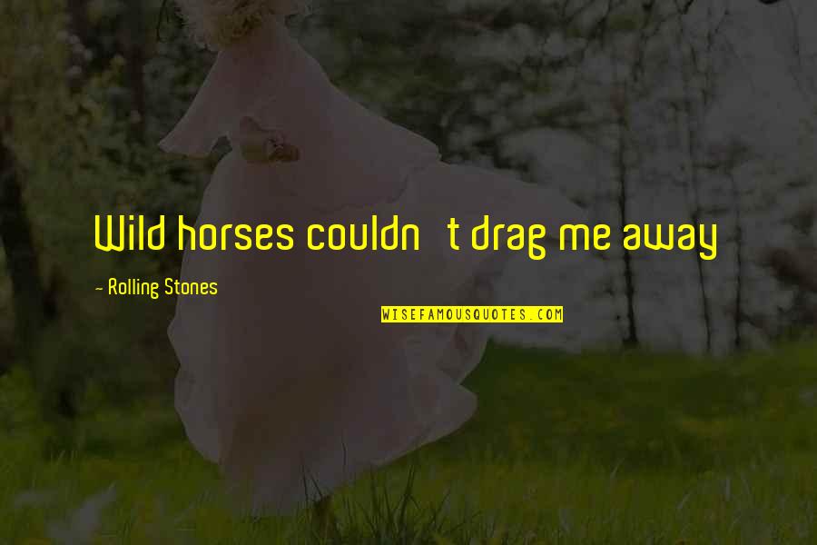 Habits To Break Quotes By Rolling Stones: Wild horses couldn't drag me away