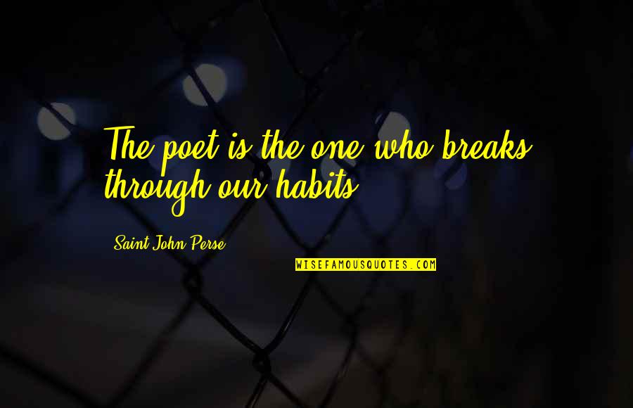 Habits To Break Quotes By Saint-John Perse: The poet is the one who breaks through