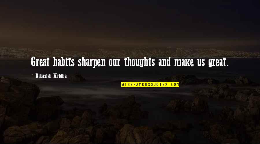 Habits To Love Quotes By Debasish Mridha: Great habits sharpen our thoughts and make us