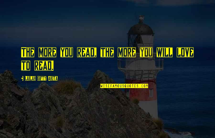Habits To Love Quotes By Lailah Gifty Akita: The more you read, the more you will