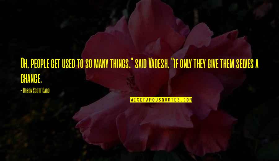 Habits To Quotes By Orson Scott Card: Oh, people get used to so many things," Habits To Quotes By Orson Scott Card: Oh, people get used to so many things,"