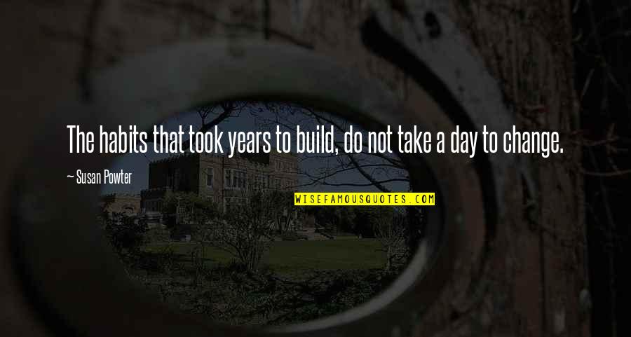 Habits To Quotes By Susan Powter: The habits that took years to build, do