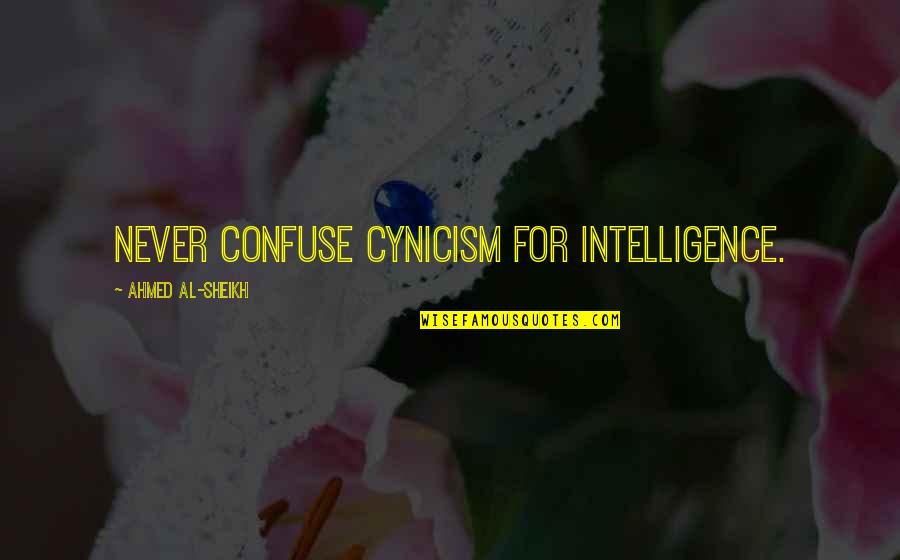 Habituada Ou Quotes By Ahmed Al-Sheikh: Never confuse cynicism for intelligence.
