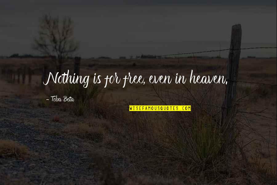 Habitual Lying Quotes By Toba Beta: Nothing is for free, even in heaven.