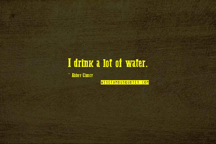 Habituate Synonyms Quotes By Abbey Clancy: I drink a lot of water. Habituate Synonyms Quotes By Abbey Clancy: I drink a lot of water.