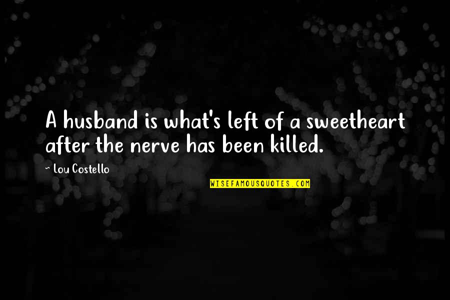 Habituate Synonyms Quotes By Lou Costello: A husband is what's left of a sweetheart