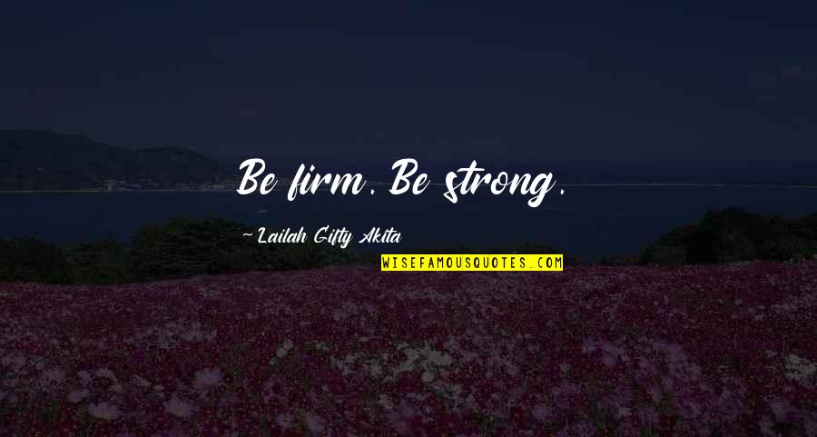 Habituated Response Quotes By Lailah Gifty Akita: Be firm. Be strong.