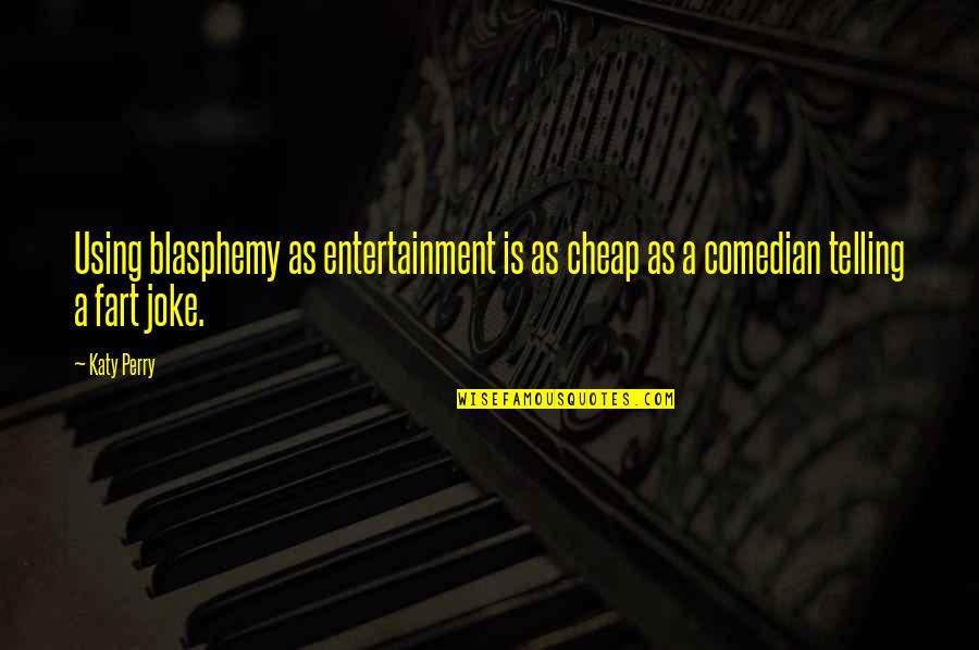 Habituation Exercises Quotes By Katy Perry: Using blasphemy as entertainment is as cheap as