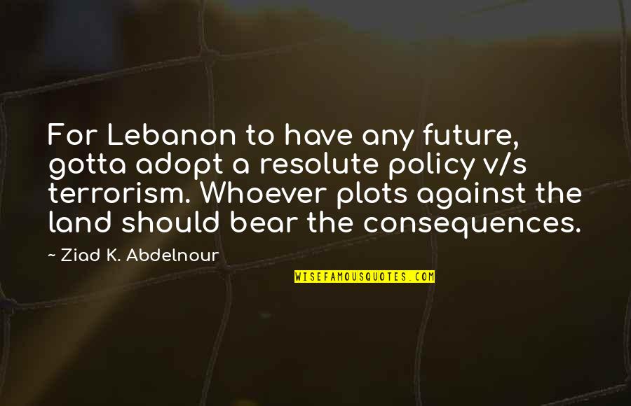 Habituation Exercises Quotes By Ziad K. Abdelnour: For Lebanon to have any future, gotta adopt
