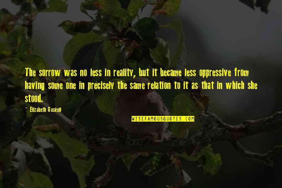 Habitudes Quotes By Elizabeth Gaskell: The sorrow was no less in reality, but