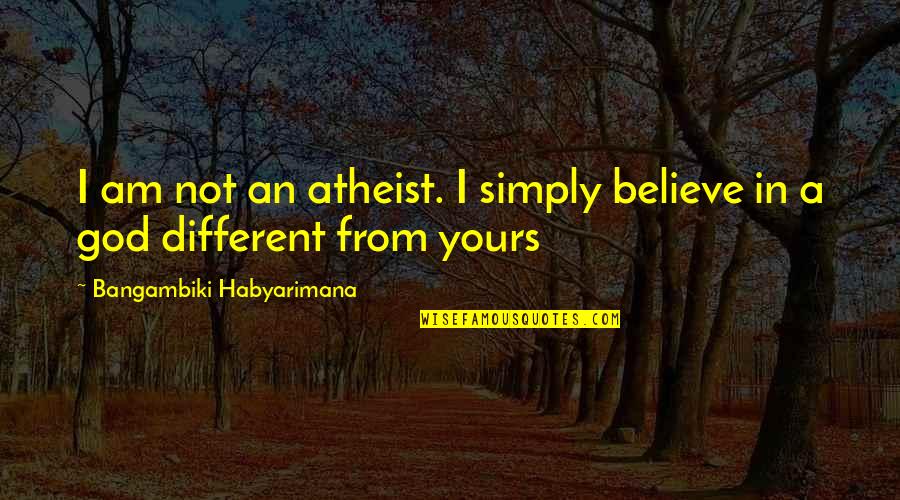 Habitudes Videos Quotes By Bangambiki Habyarimana: I am not an atheist. I simply believe