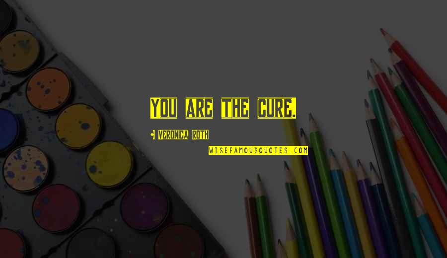 Habituellement Mariage Quotes By Veronica Roth: You are the cure. Habituellement Mariage Quotes By Veronica Roth: You are the cure.