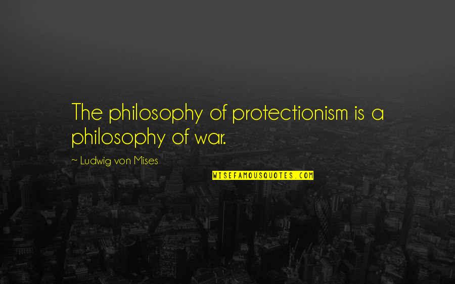 Hablador Que Quotes By Ludwig Von Mises: The philosophy of protectionism is a philosophy of