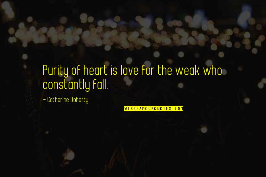 Hablando Sucio Quotes By Catherine Doherty: Purity of heart is love for the weak