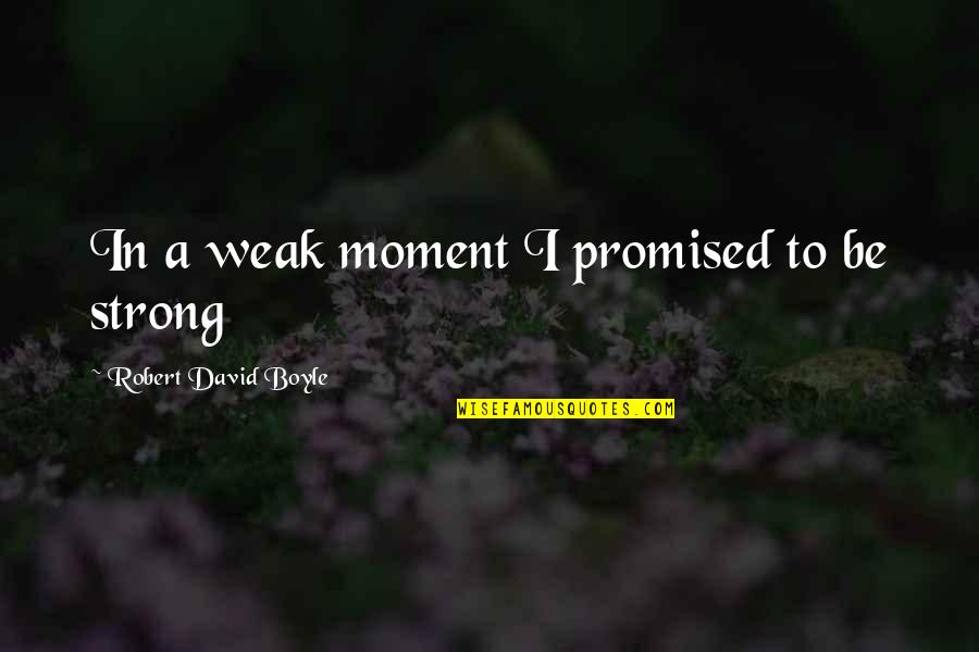 Hablando Sucio Quotes By Robert David Boyle: In a weak moment I promised to be