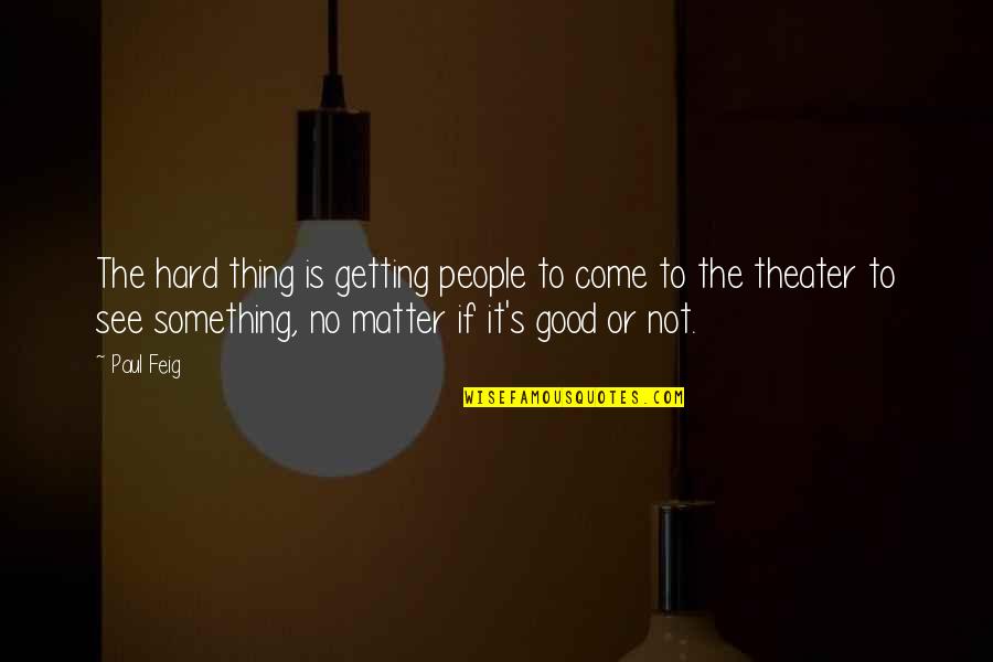 Hablar En Quotes By Paul Feig: The hard thing is getting people to come Hablar En Quotes By Paul Feig: The hard thing is getting people to come