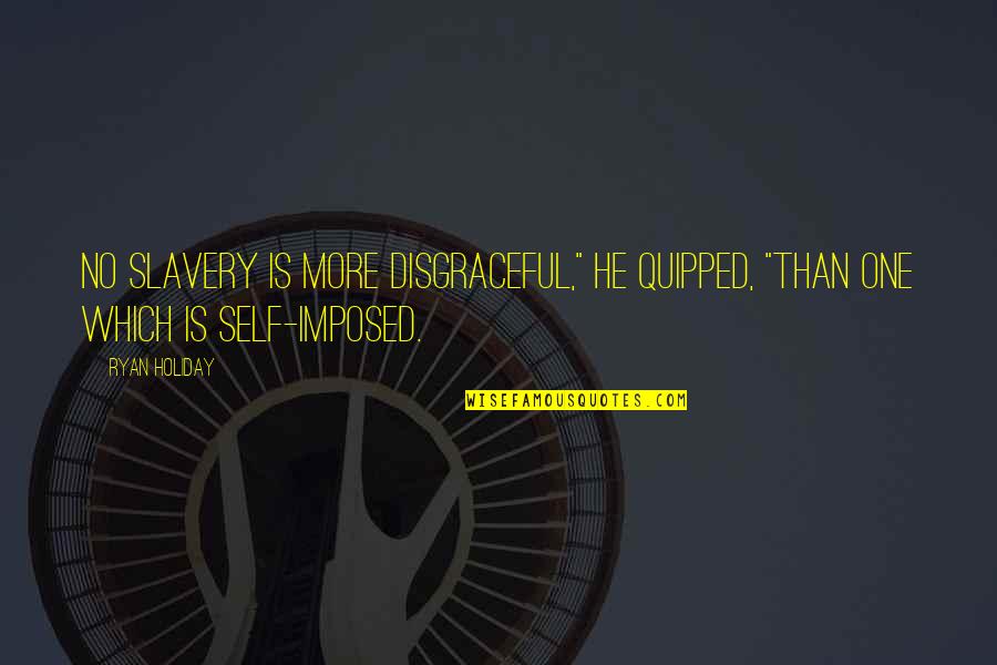 Hablar En Quotes By Ryan Holiday: No slavery is more disgraceful," he quipped, "than