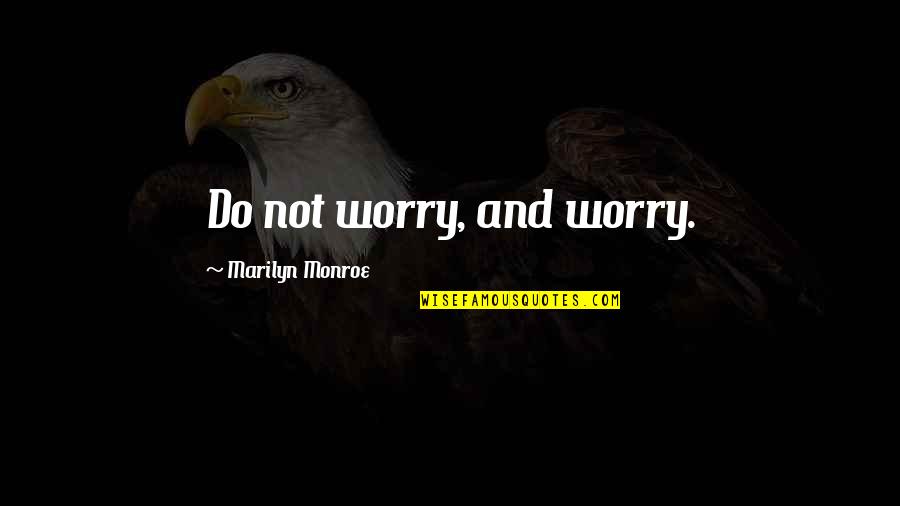 Hablaramos Quotes By Marilyn Monroe: Do not worry, and worry.