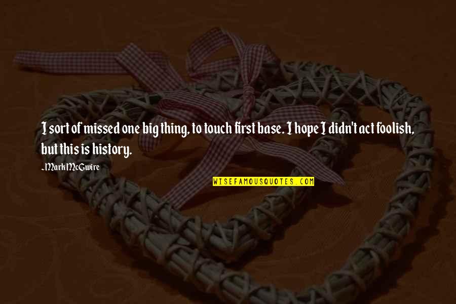 Hablaran De Nosotras Quotes By Mark McGwire: I sort of missed one big thing, to Hablaran De Nosotras Quotes By Mark McGwire: I sort of missed one big thing, to
