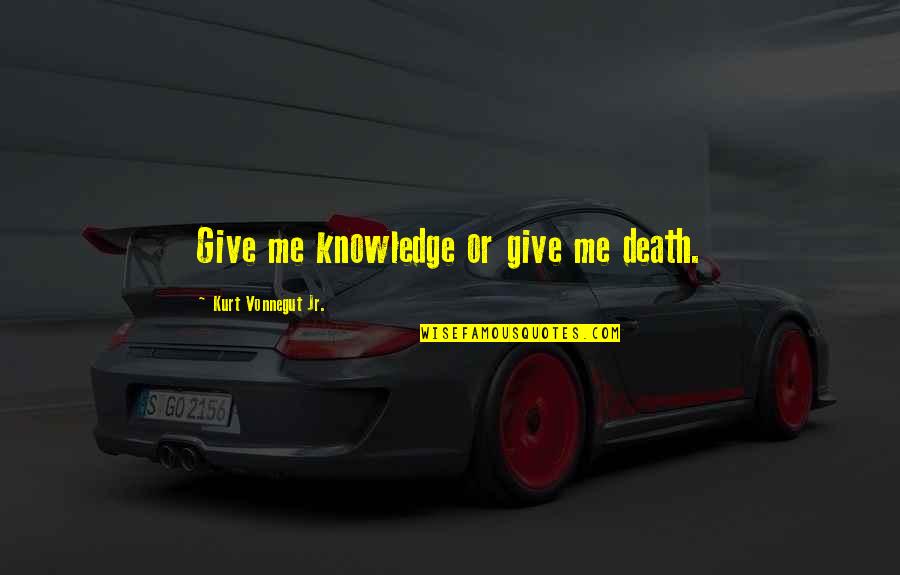 Hablarle A Las Plantas Quotes By Kurt Vonnegut Jr.: Give me knowledge or give me death.