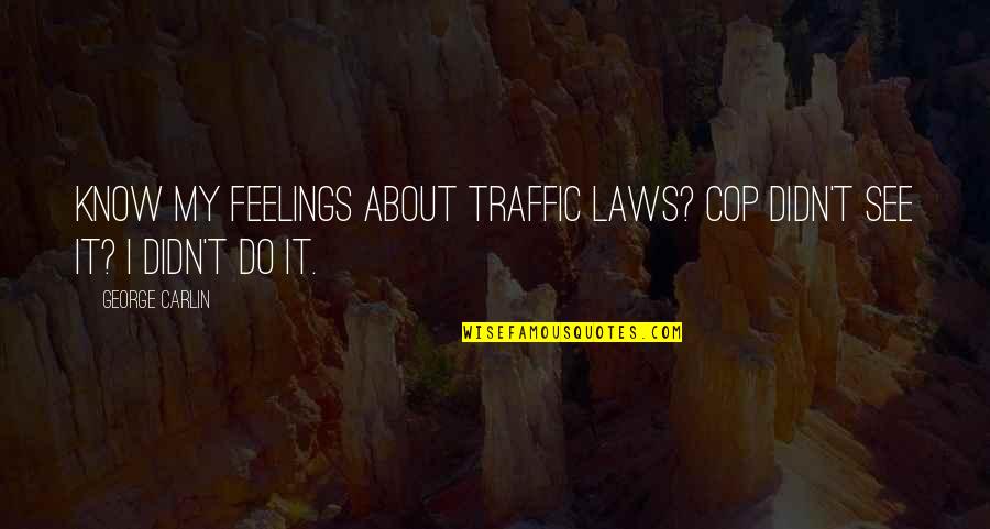 Hablas In English Quotes By George Carlin: Know my feelings about traffic laws? Cop didn't
