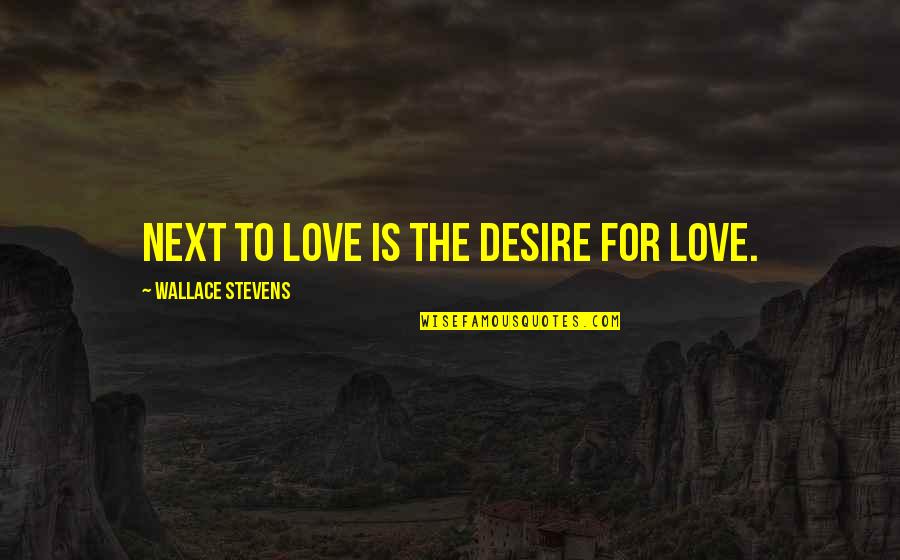 Habless Hotel Quotes By Wallace Stevens: Next to love is the desire for love.