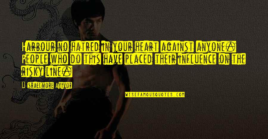 Habor Quotes By Israelmore Ayivor: Harbour no hatred in your heart against anyone. Habor Quotes By Israelmore Ayivor: Harbour no hatred in your heart against anyone.