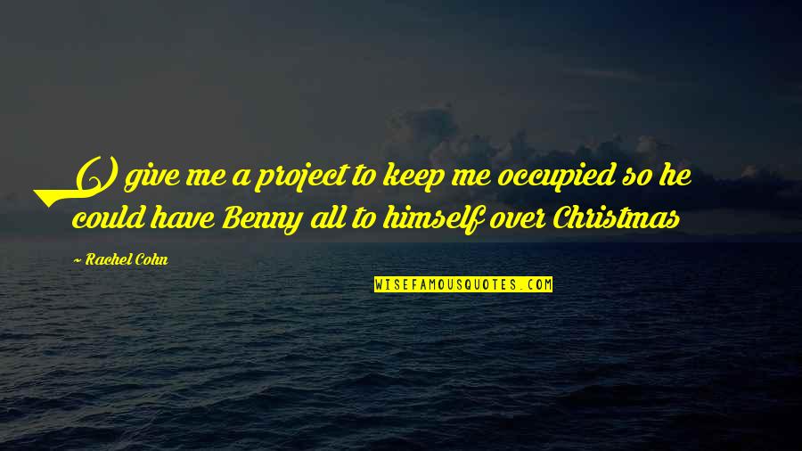 Habor Quotes By Rachel Cohn: (1) give me a project to keep me