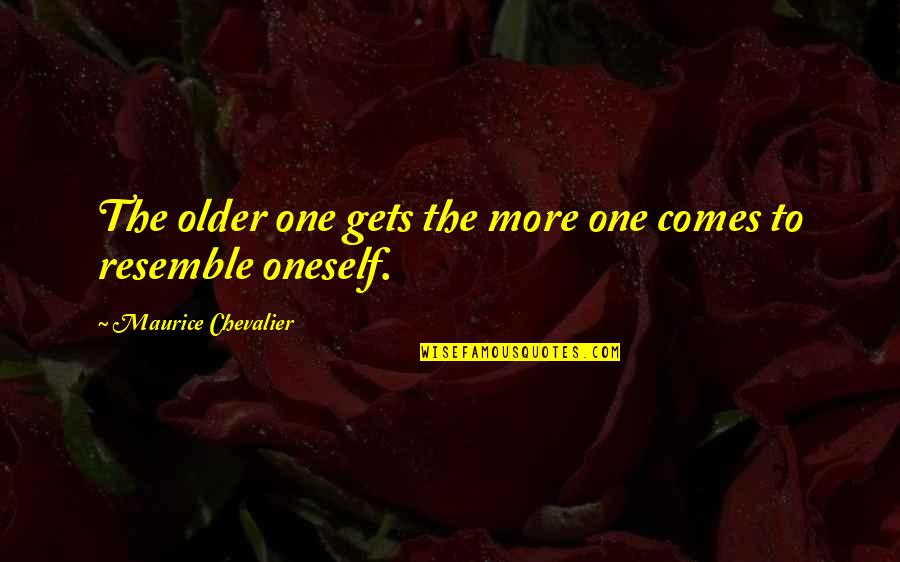 Haboush Ronald Quotes By Maurice Chevalier: The older one gets the more one comes