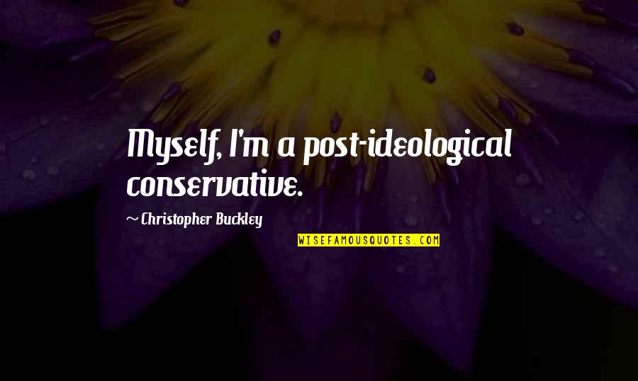 Haboush Stephen Quotes By Christopher Buckley: Myself, I'm a post-ideological conservative. Haboush Stephen Quotes By Christopher Buckley: Myself, I'm a post-ideological conservative.