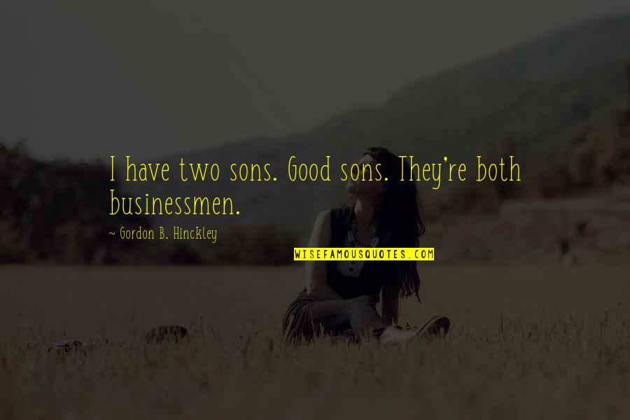 Habra Significado Quotes By Gordon B. Hinckley: I have two sons. Good sons. They're both