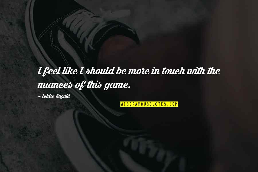 Habran Guerras Quotes By Ichiro Suzuki: I feel like I should be more in