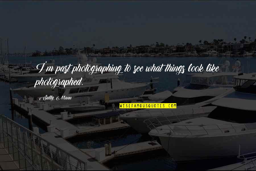 Habranse Quotes By Sally Mann: I'm past photographing to see what things look
