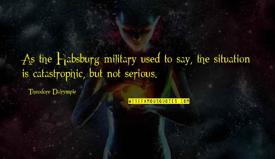 Habsburg Quotes By Theodore Dalrymple: As the Habsburg military used to say, the