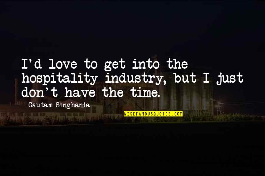 Habsburgs Quotes By Gautam Singhania: I'd love to get into the hospitality industry,