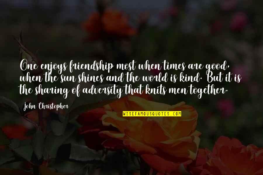 Habsburgs Quotes By John Christopher: One enjoys friendship most when times are good,