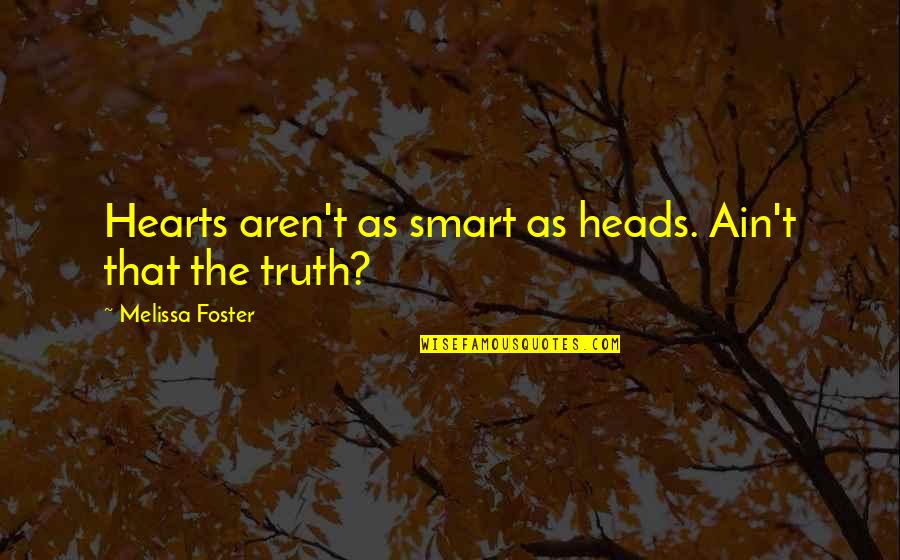Habtemariam Eritrea Quotes By Melissa Foster: Hearts aren't as smart as heads. Ain't that