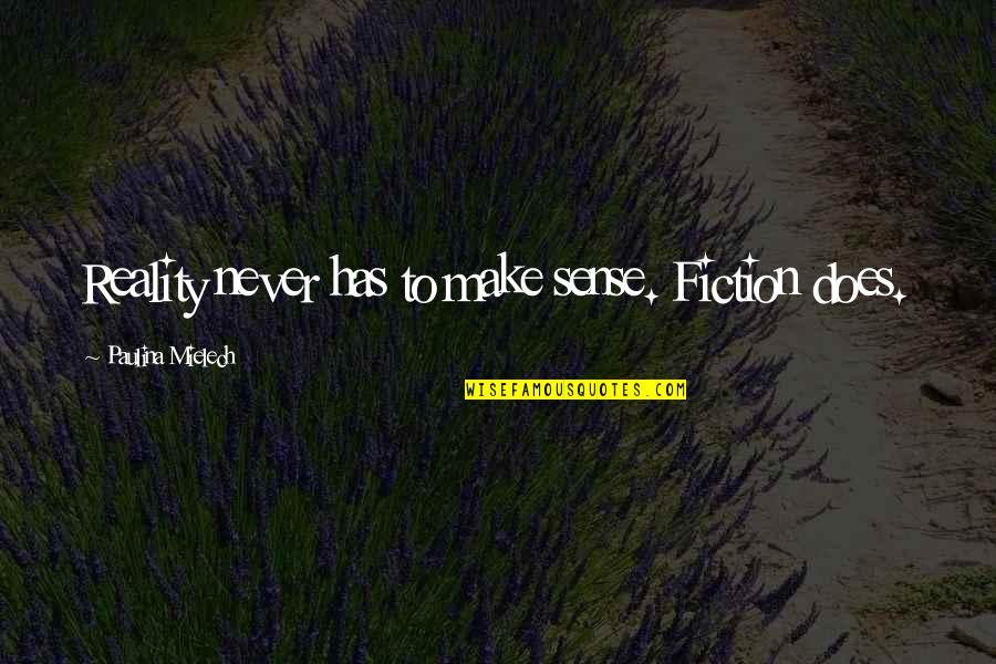 Habtu Belayneh Quotes By Paulina Mielech: Reality never has to make sense. Fiction does. Habtu Belayneh Quotes By Paulina Mielech: Reality never has to make sense. Fiction does.