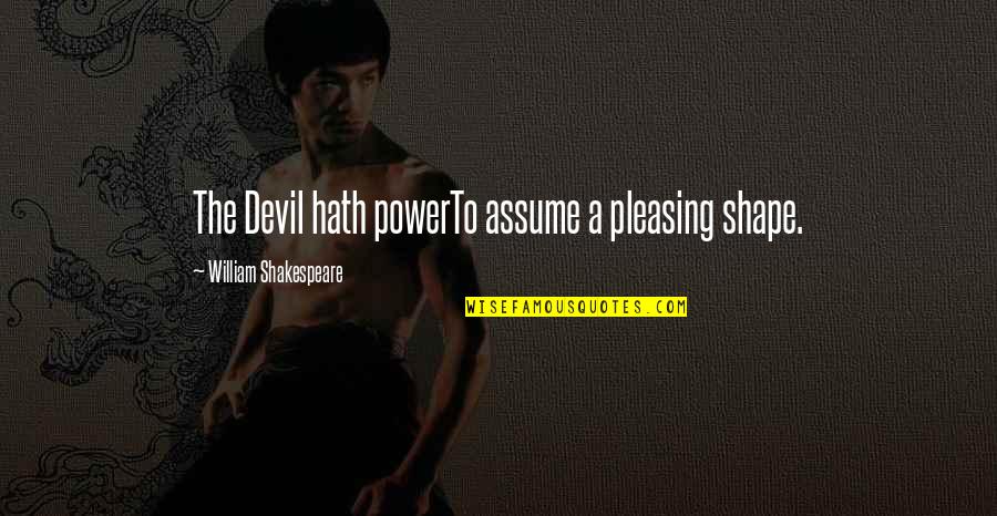 Habuit Quotes By William Shakespeare: The Devil hath powerTo assume a pleasing shape.