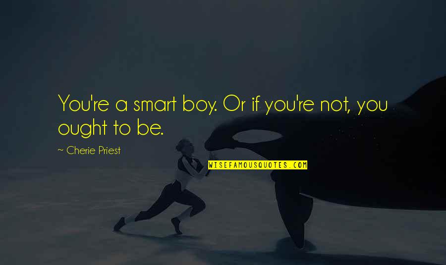 Haccording Quotes By Cherie Priest: You're a smart boy. Or if you're not,