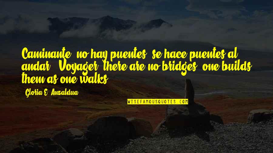 Hace Quotes By Gloria E. Anzaldua: Caminante, no hay puentes, se hace puentes al