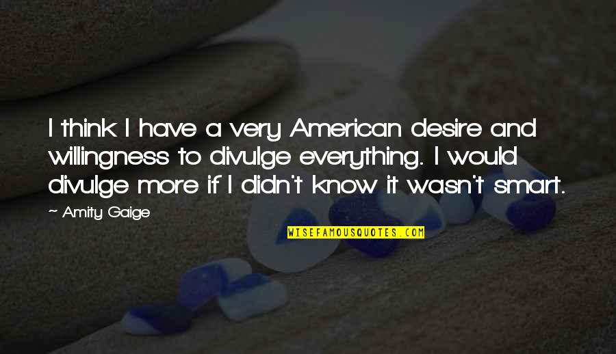 Hacedores Quotes By Amity Gaige: I think I have a very American desire Hacedores Quotes By Amity Gaige: I think I have a very American desire