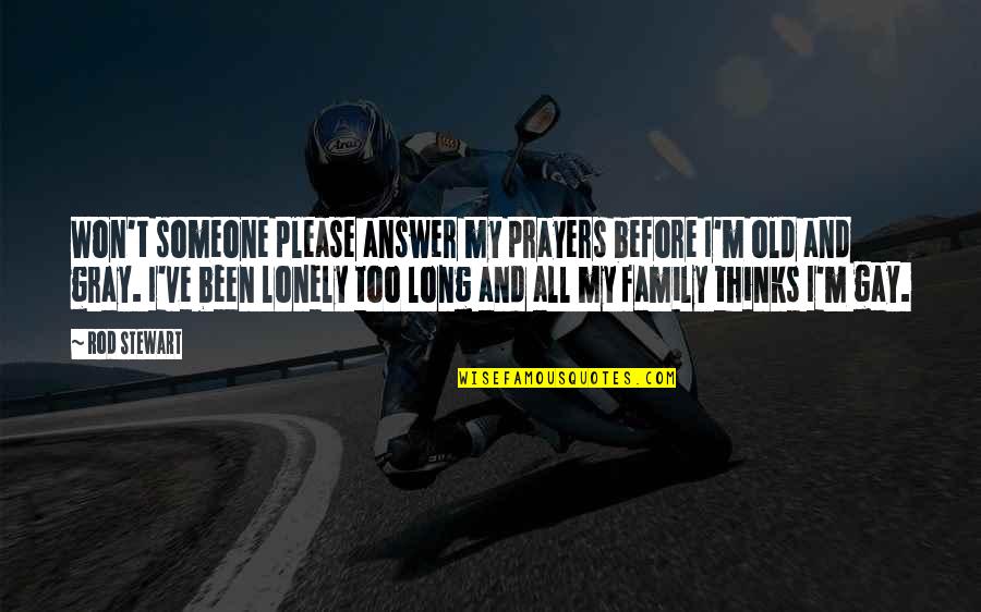 Hacemos Quotes By Rod Stewart: Won't someone please answer my prayers before I'm Hacemos Quotes By Rod Stewart: Won't someone please answer my prayers before I'm