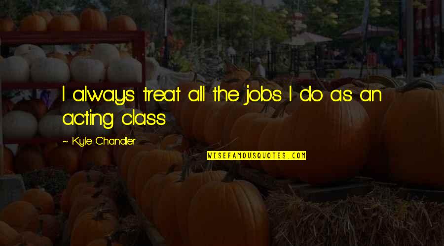 Hacer Da O Quotes By Kyle Chandler: I always treat all the jobs I do