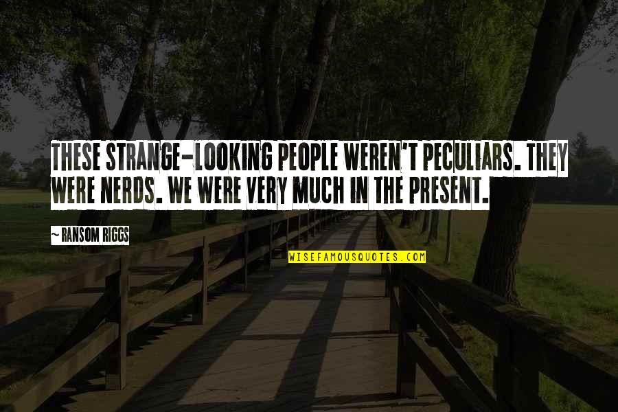 Hacer El Amor Quotes By Ransom Riggs: These strange-looking people weren't peculiars. They were nerds.