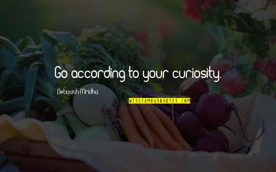 Hacer Nada Quotes By Debasish Mridha: Go according to your curiosity. Hacer Nada Quotes By Debasish Mridha: Go according to your curiosity.