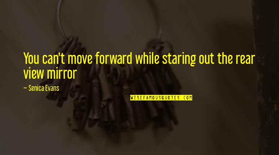 Hacer Nada Quotes By Senica Evans: You can't move forward while staring out the