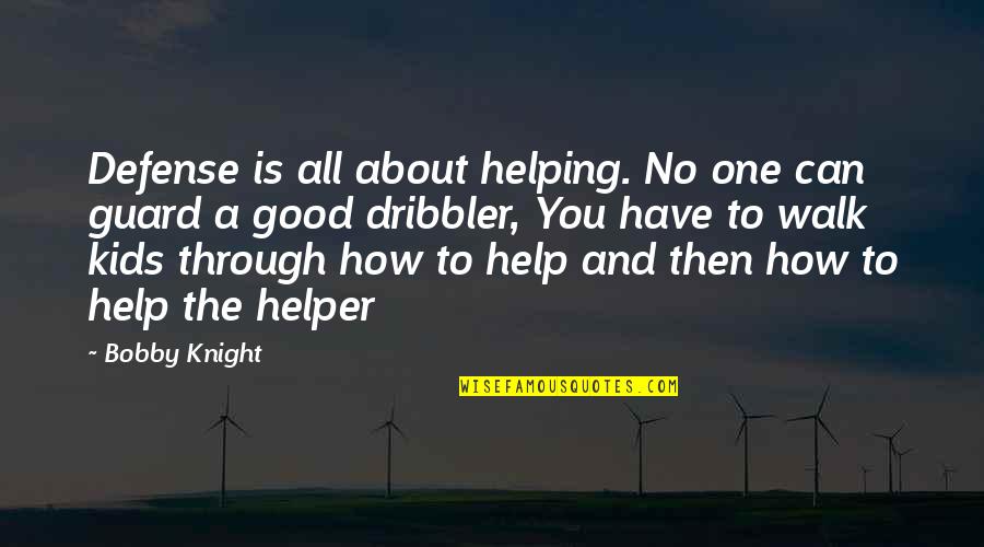 Hacerla Girar Quotes By Bobby Knight: Defense is all about helping. No one can
