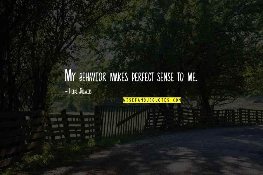 Hacerlas Nosotros Quotes By Heidi Julavits: My behavior makes perfect sense to me. Hacerlas Nosotros Quotes By Heidi Julavits: My behavior makes perfect sense to me.